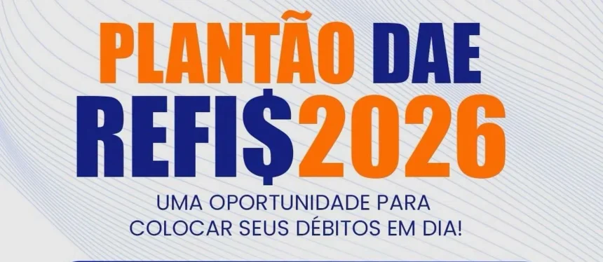 PLANTÃO REFIS 2026: OPORTUNIDADE PARA REGULARIZAR SEUS DÉBITOS COM O DAE